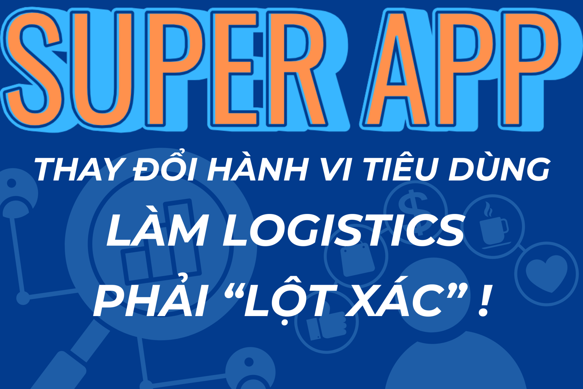 Super App thay đổi hành vi tiêu dùng – Làm logistics phải “lột xác”
