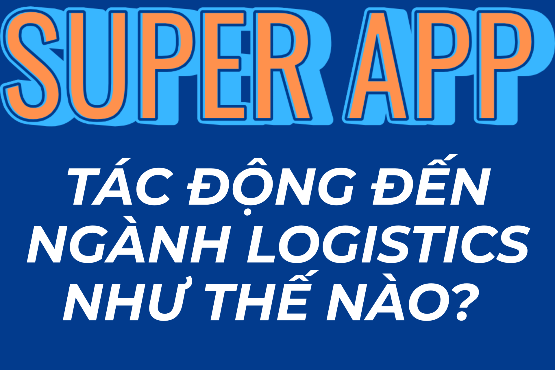 Super App Tác Động Đến Ngành Logistics Như Thế Nào? Xu Hướng Mới, tác động mới !